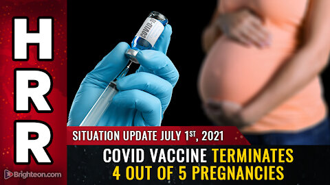 Situation Update, July 1st, 2021 - Covid vaccine TERMINATES 4 out of 5 pregnancies