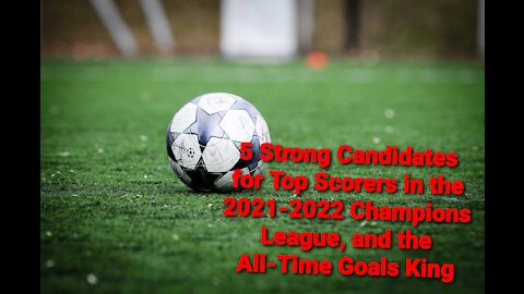 5 Strong Candidates for Top Scorers in the 2021-2022 Champions League, and the All-Time Goals King