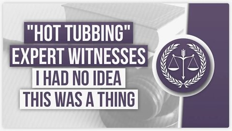 "Hot Tubbing" expert witnesses. I had no idea this was a thing.
