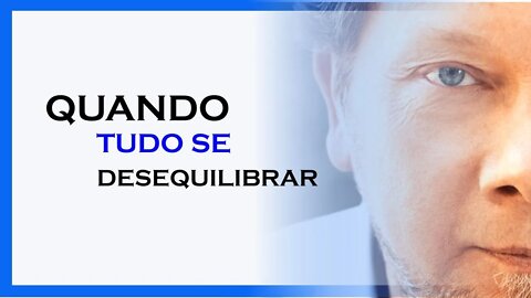 O QUE OCORRE QUANDO TUDO SE DESEQUILIBRA? , ECKHART TOLLE DUBLADO