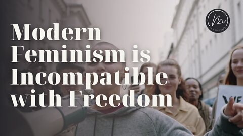 Modern Feminism is Incompatible with Freedom