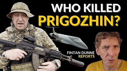 WHO KILLED PRIGOZIN? - MEANS, MOTIVE AND OPPORTUNITY