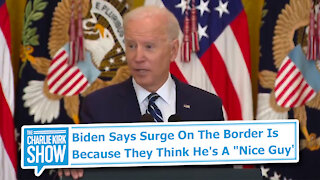 Biden Says Surge On The Border Is Because They Think He's A "Nice Guy'