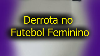 Derrota no futebol feminino