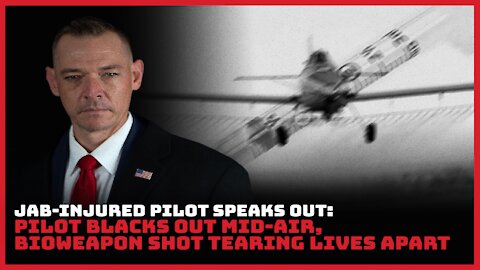 Jab-Injured Pilot Speaks Out: Pilot Blacks Out Mid-Air, Bioweapon Shot Tearing Lives Apart