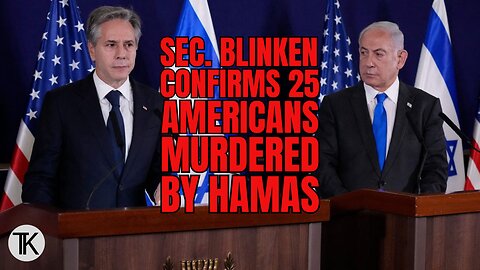 Sec. Blinken: We Now Know that at Least 25 American Citizens Were Killed by Hamas