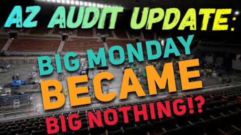 Arizona Audit Update: Big Monday Became BIG NOTHING!?