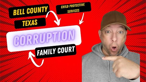 Bell County Texas CPS AND Family Court Corruption