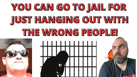 YOU CAN GO TO JAIL, JUST FOR BEING AROUND THE WRONG PEOPLE, AND HERE IS WHY?