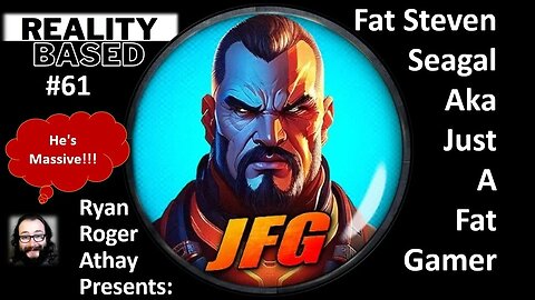 Reality Based #61: Fat Steven Seagal, aka Just a Fat Gamer (JFG)