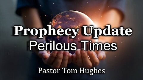 Prophecy Update: Perilous Times