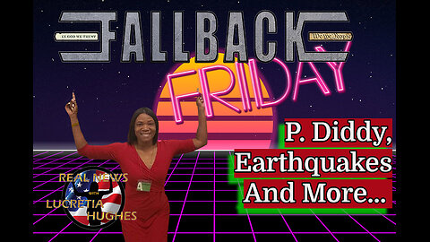 Fallback Friday - P Diddy, Earthquakes And More... Real News with Lucretia Hughes