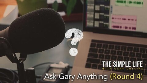 Ask Gary Anything (Round 4) | Ep 128 | The Simple Life with Gary Collins