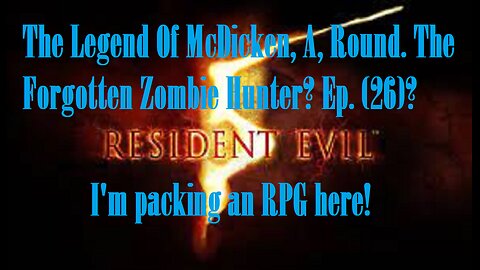 The Legend Of McDicken, A, Round. The Forgotten Zombie Hunter? Ep. (26)? #residentevil5goldedition
