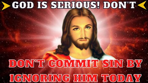 GOD IS SERIOUS! Don't Commit SIN By Ignoring Him Today | Lord Jesus Blessing | Gods Message