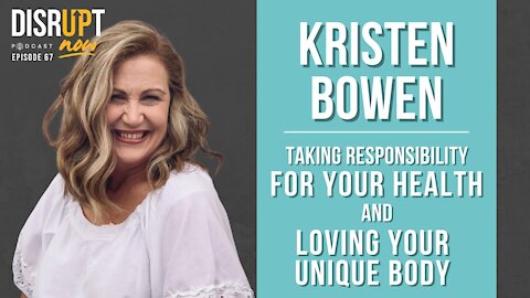 Disrupt Now Podcast Episode 67, Taking Responsibility for Your Health and Loving Your Unique Body