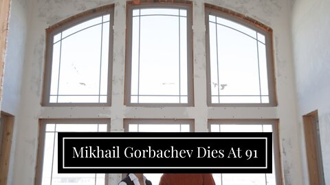 Mikhail Gorbachev Dies At 91