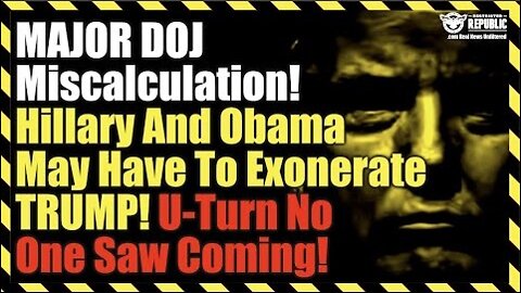MAJOR DOJ Miscalculation! Hillary And Obama May Have To Exonerate TRUMP! U-Turn No One Saw Coming!