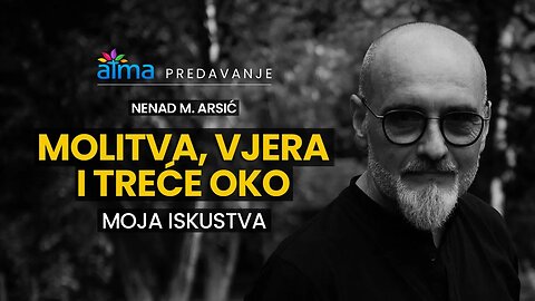 MOLITVA, VJERA I TREĆE OKO - MOJA ISKUSTVA / NENAD M. ARSIĆ / ATMA PREDAVANJA