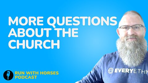 A Few More Questions about the Church – Ep. 249 – Run With Horses Podcast