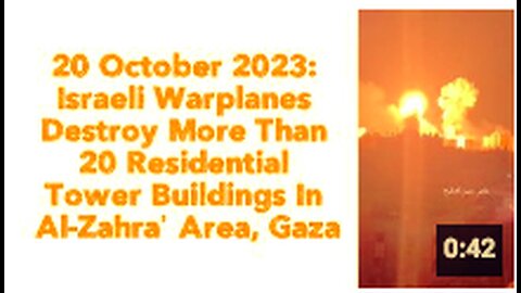20 October 2023: Israeli Warplanes Destroy More Than 20 ResidentialTower Buildings