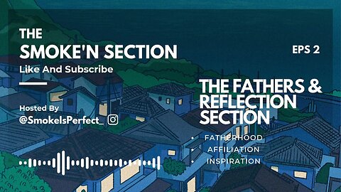 THE SMOKE'N SECTION - THE FATHERS & REFLECTION SECTION - S1 E2 @SmokeIsPerfect_