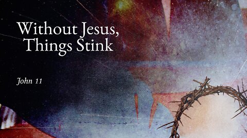 Without Jesus, Things Stink - Pastor Jeremy Stout