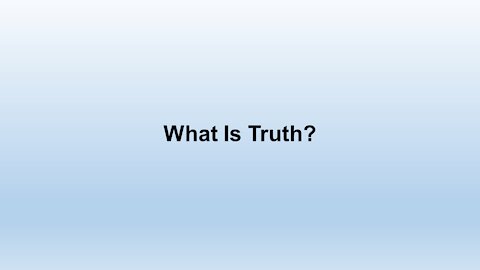 What Is Truth?