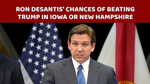 Ron DeSantis' Chances of Beating Trump in Iowa or New Hampshire