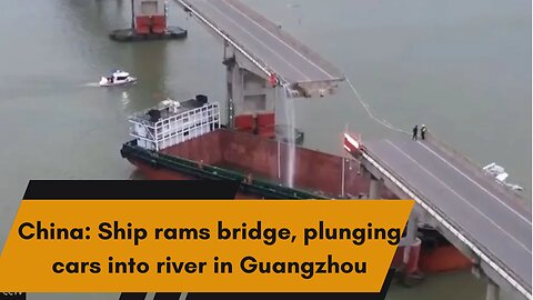 China Ship rams bridge, plunging cars into river in Guangzhou