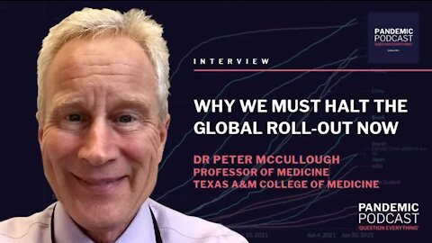Dr. Peter McCullough: Why We Must Halt The Global Roll-Out Now!