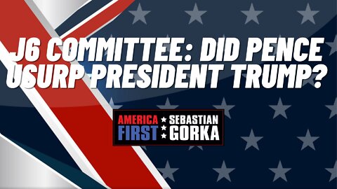 Sebastian Gorka FULL SHOW: J6 Committee: Did Pence usurp President Trump?