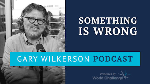 There Is Something Wrong and We Don’t Even Know It - Gary Wilkerson Podcast - 111