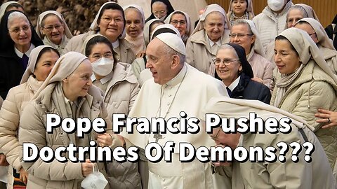 Pope Francis Pushes Doctrines Of Demons???