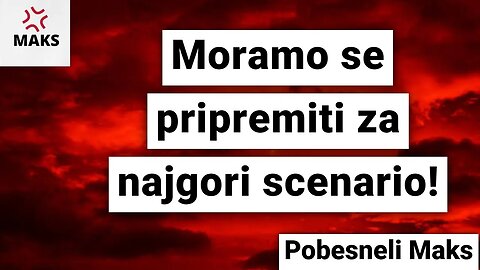 Pobesneli Maks-Moramo se pripremiti za najgori scenario!