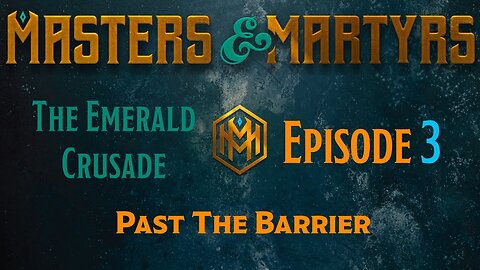 Masters & Martyrs - The Emerald Crusade - Episode 3 - Past the Barrier