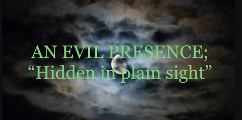 AN EVIL PRESENCE; "Hidden in plain in sight"