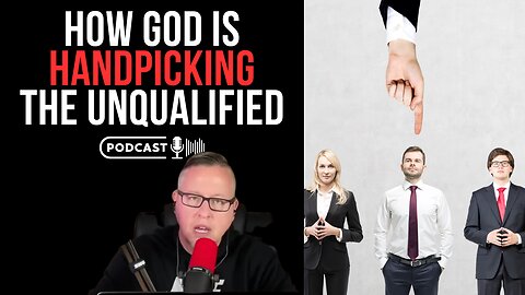 How God Is Handpicking The Unqualified