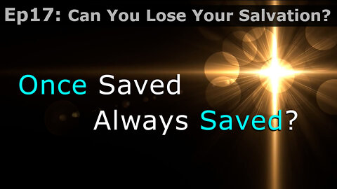 Episode 17: Can You Lose Your Salvation?