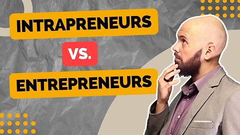 Which Career is Right For You? Intrapreneurs vs. Entrepreneurs