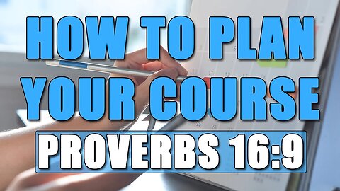 How To Plan Your Course - Proverbs 16:9