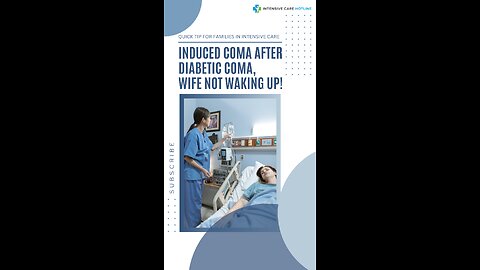 Quick Tip for Families in ICU: Induced Coma After Diabetic Coma, Wife Not Waking Up!