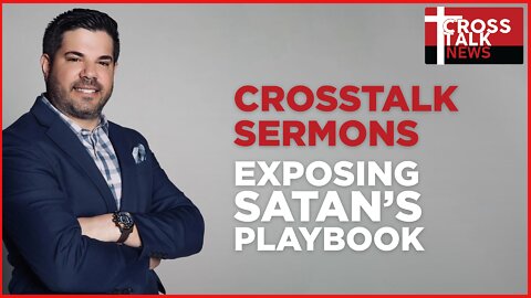 CrossTalk Sermons: Exposing Satan’s Playbook