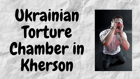 Ukrainian SBU Torture Chamber Found in Kherson Region. My Opinion.