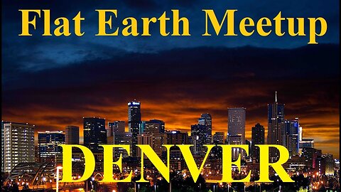 [archive] Flat Earth Meetup Denver - June 20, 2017 - different from Fort Collins ✅