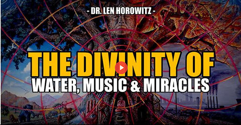 SGT REPORT - THE DIVINITY OF WATER, MUSIC & MIRACLES -- Dr. Len Horowitz