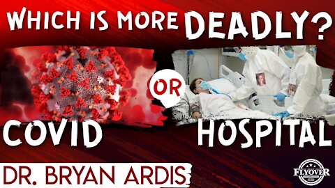 Dr. Ardis - Which Is More Deadly… Covid or the Hospitals? | Flyover Conservatives