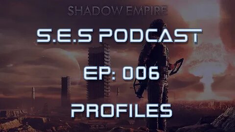 Shadow Empire Strategy Podcast with DasTactic - Episode 006 - Profiles