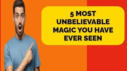 5 most unbelievable Magic you have ever seen