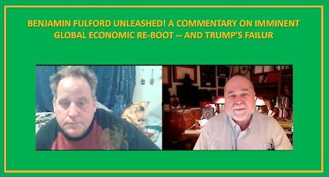 BENJAMIN FULFORD UNLEASHED! A COMMENTARY ON IMMINENT GLOBAL ECONOMIC RE-BOOT -- AND TRUMP'S FAILUR.